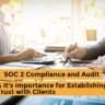 SOC 2 Compliance and Audit & It’s Importance for Establishing Trust with Clients